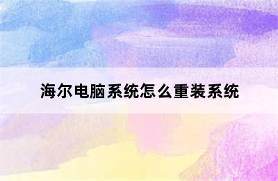 海尔电脑系统怎么重装系统