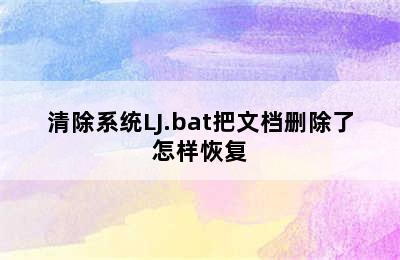 清除系统LJ.bat把文档删除了怎样恢复