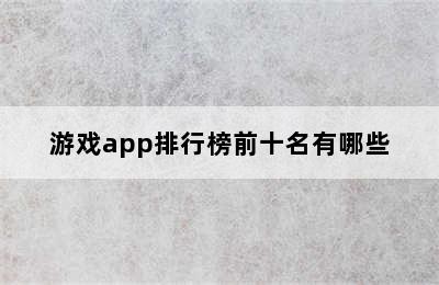 游戏app排行榜前十名有哪些