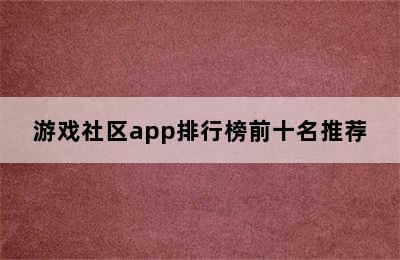 游戏社区app排行榜前十名推荐