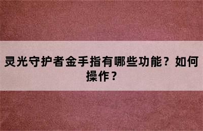 灵光守护者金手指有哪些功能？如何操作？