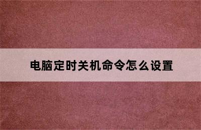 电脑定时关机命令怎么设置