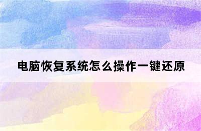 电脑恢复系统怎么操作一键还原