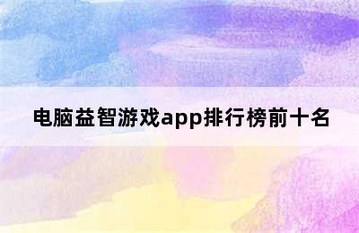 电脑益智游戏app排行榜前十名