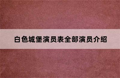 白色城堡演员表全部演员介绍