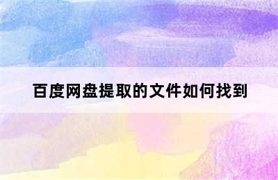 百度网盘提取的文件如何找到