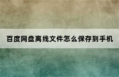 百度网盘离线文件怎么保存到手机