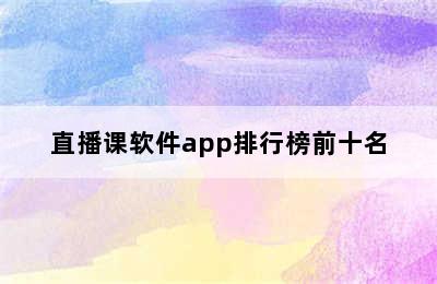 直播课软件app排行榜前十名