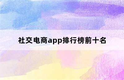 社交电商app排行榜前十名