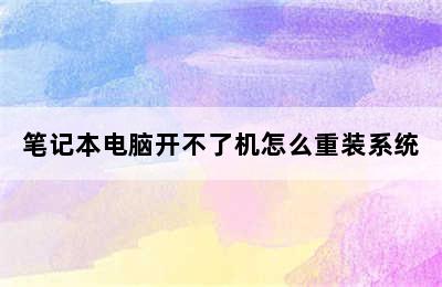 笔记本电脑开不了机怎么重装系统