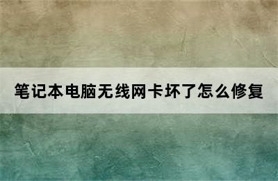 笔记本电脑无线网卡坏了怎么修复