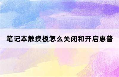 笔记本触摸板怎么关闭和开启惠普