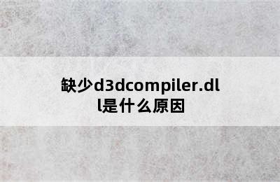 缺少d3dcompiler.dll是什么原因