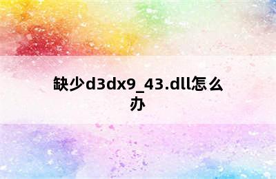 缺少d3dx9_43.dll怎么办