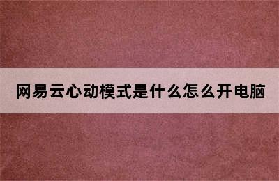 网易云心动模式是什么怎么开电脑