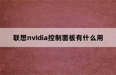 联想nvidia控制面板有什么用