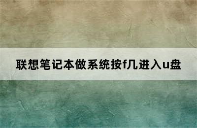 联想笔记本做系统按f几进入u盘