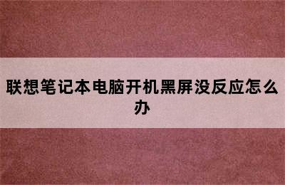 联想笔记本电脑开机黑屏没反应怎么办