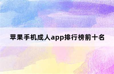 苹果手机成人app排行榜前十名