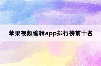 苹果视频编辑app排行榜前十名