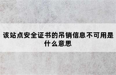 该站点安全证书的吊销信息不可用是什么意思