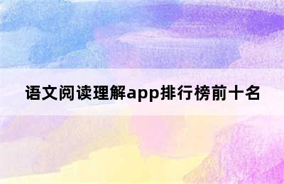 语文阅读理解app排行榜前十名