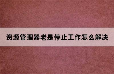 资源管理器老是停止工作怎么解决