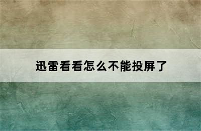 迅雷看看怎么不能投屏了