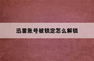 迅雷账号被锁定怎么解锁