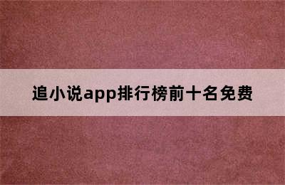 追小说app排行榜前十名免费