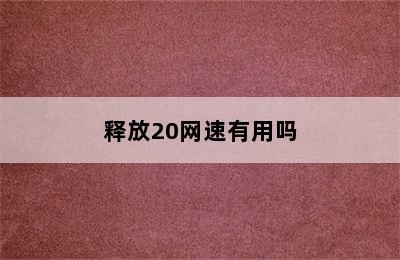 释放20网速有用吗