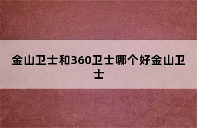 金山卫士和360卫士哪个好金山卫士