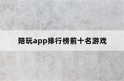 陪玩app排行榜前十名游戏