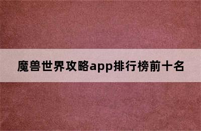 魔兽世界攻略app排行榜前十名