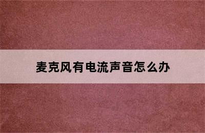 麦克风有电流声音怎么办